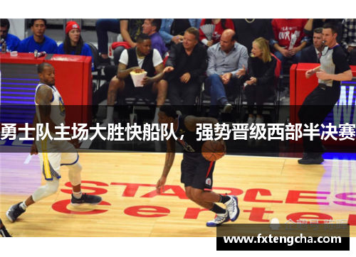 勇士队主场大胜快船队，强势晋级西部半决赛